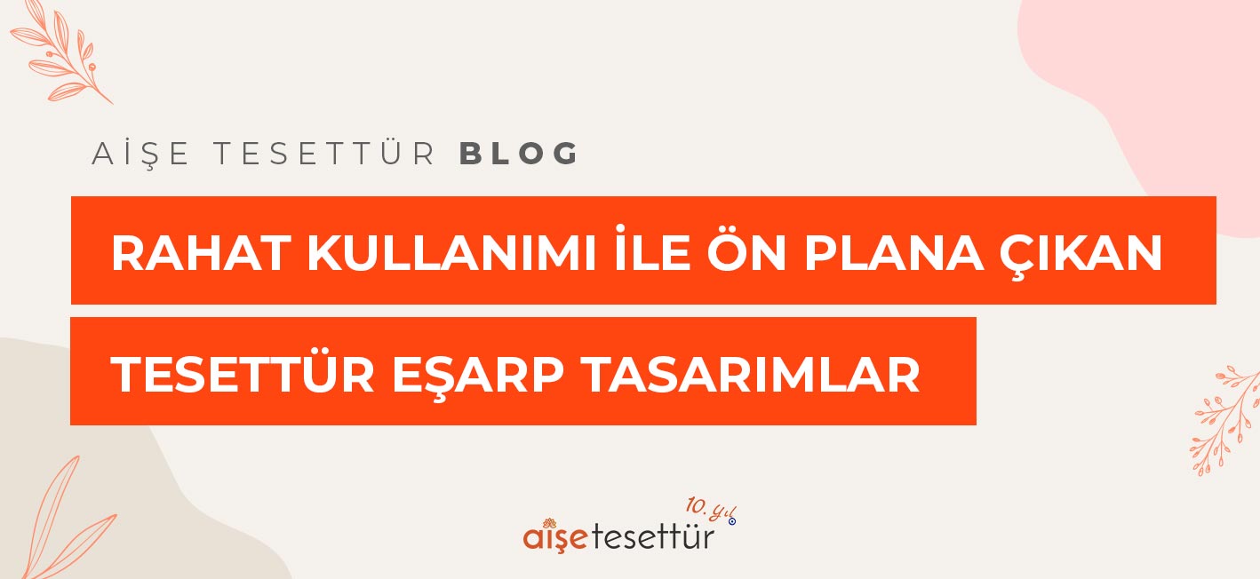 Rahat Kullanımı ile Ön Plana Çıkan Tesettür Eşarp Tasarımları