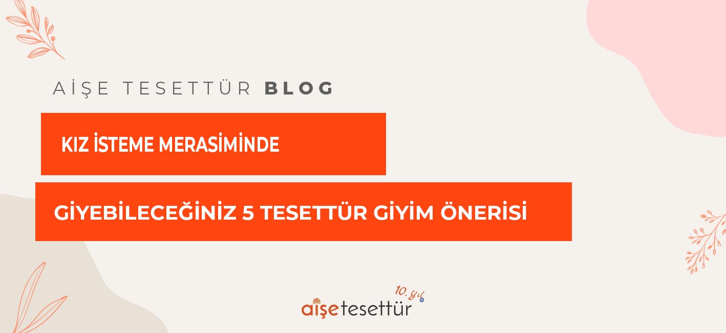 Kız İsteme Merasiminde Giyebileceğiniz 5 Tesettür Giyim Önerisi