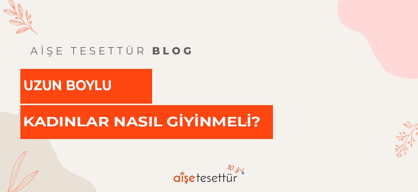 Uzun Boylu Kadınlar Nasıl Giyinmeli?